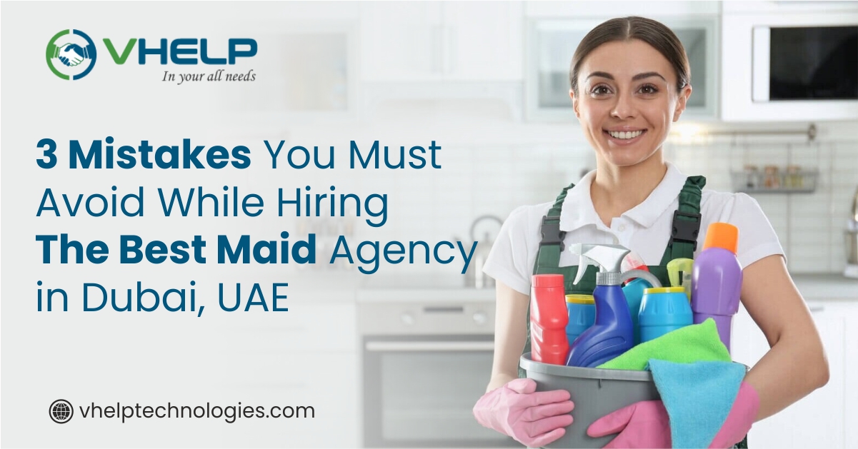 3 Mistakes You Must Avoid While Hiring Maid Agency in Dubai